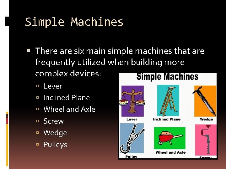 Simple Machines There are six main simple machines that are frequently utilized when building