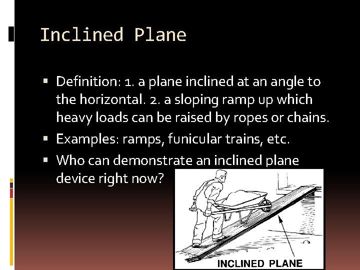 Inclined Plane Definition: 1. a plane inclined at an angle to the horizontal. 2.