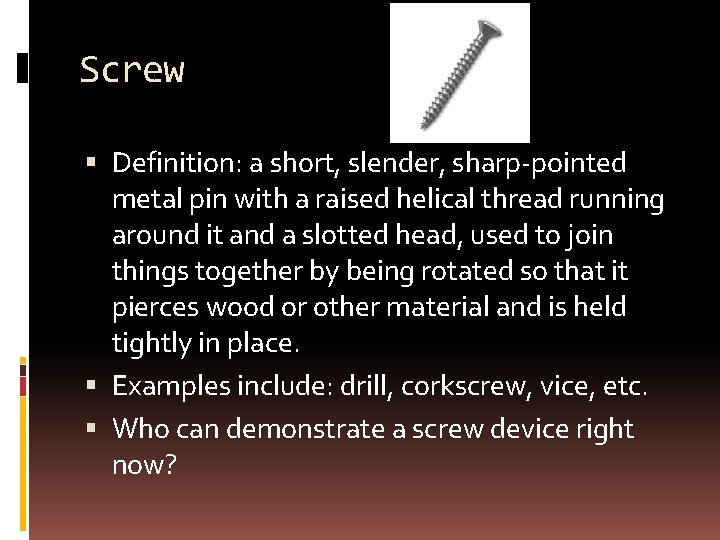 Screw Definition: a short, slender, sharp-pointed metal pin with a raised helical thread running