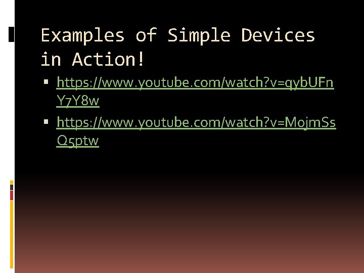 Examples of Simple Devices in Action! https: //www. youtube. com/watch? v=qyb. UFn Y 7