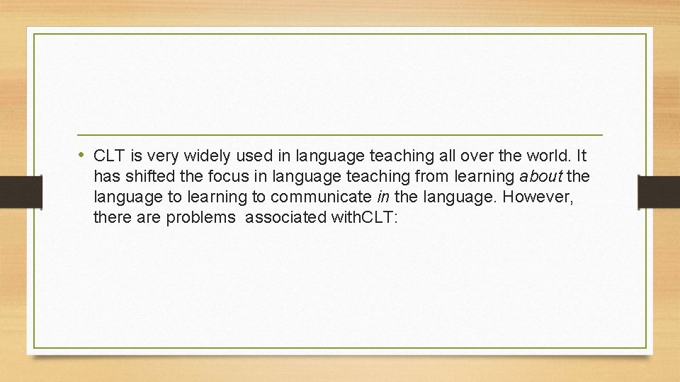  • CLT is very widely used in language teaching all over the world.