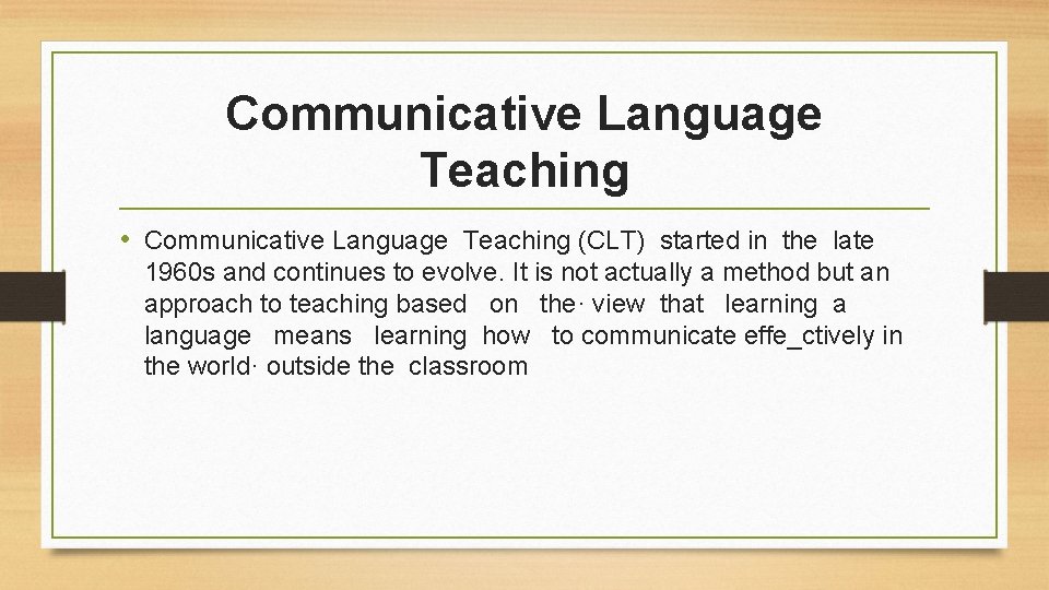 Communicative Language Teaching • Communicative Language Teaching (CLT) started in the late 1960 s