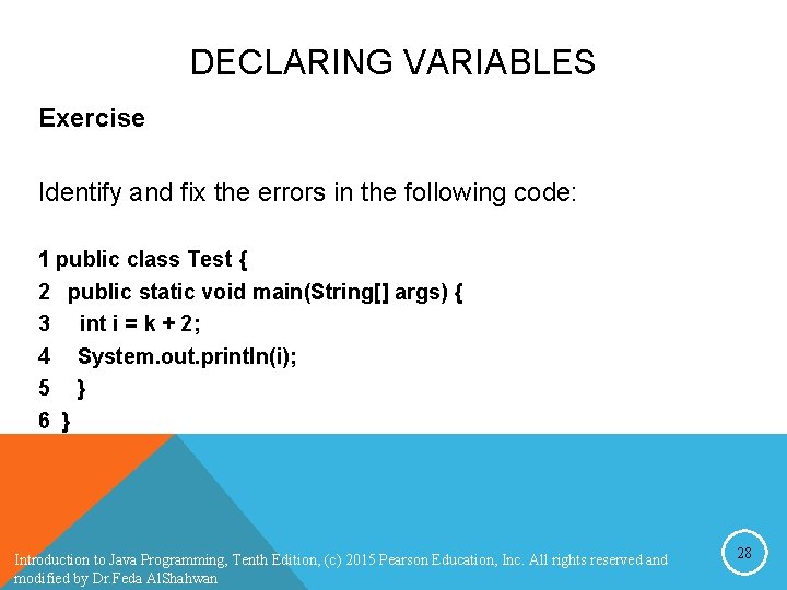 DECLARING VARIABLES Exercise Identify and fix the errors in the following code: 1 public DECLARING VARIABLES Exercise Identify and fix the errors in the following code: 1 public