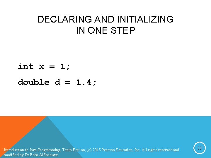 DECLARING AND INITIALIZING IN ONE STEP int x = 1; double d = 1. DECLARING AND INITIALIZING IN ONE STEP int x = 1; double d = 1.