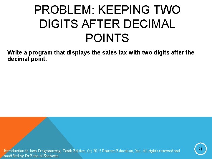 PROBLEM: KEEPING TWO DIGITS AFTER DECIMAL POINTS Write a program that displays the sales PROBLEM: KEEPING TWO DIGITS AFTER DECIMAL POINTS Write a program that displays the sales