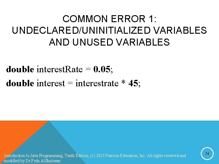 COMMON ERROR 1: UNDECLARED/UNINITIALIZED VARIABLES AND UNUSED VARIABLES double interest. Rate = 0. 05; COMMON ERROR 1: UNDECLARED/UNINITIALIZED VARIABLES AND UNUSED VARIABLES double interest. Rate = 0. 05;