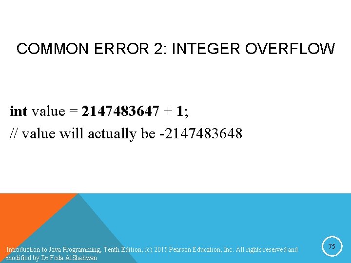COMMON ERROR 2: INTEGER OVERFLOW int value = 2147483647 + 1; // value will COMMON ERROR 2: INTEGER OVERFLOW int value = 2147483647 + 1; // value will