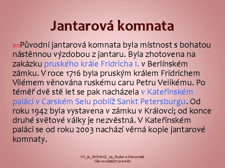 Jantarová komnata Původní jantarová komnata byla místnost s bohatou nástěnnou výzdobou z jantaru. Byla