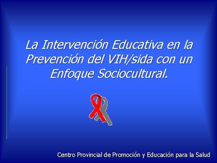 La Intervención Educativa en la Prevención del VIH/sida con un Enfoque Sociocultural. Centro Provincial