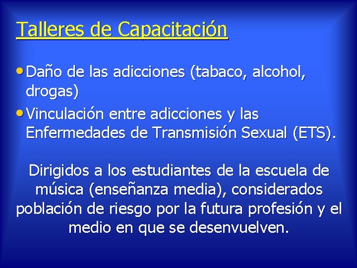 Talleres de Capacitación • Daño de las adicciones (tabaco, alcohol, drogas) • Vinculación entre