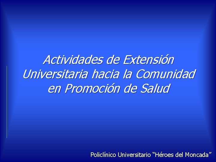 Actividades de Extensión Universitaria hacia la Comunidad en Promoción de Salud Policlínico Universitario “Héroes