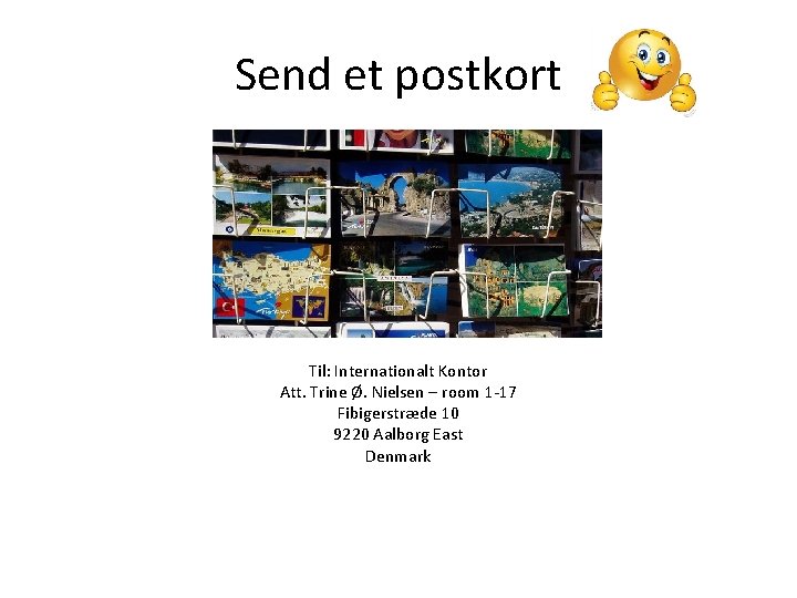 Send et postkort Til: Internationalt Kontor Att. Trine Ø. Nielsen – room 1 -17