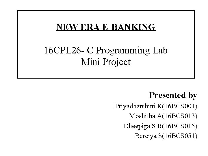 NEW ERA E-BANKING 16 CPL 26 - C Programming Lab Mini Project Presented by