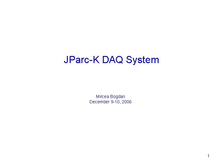 JParc-K DAQ System Mircea Bogdan December 9 -10, 2006 1 