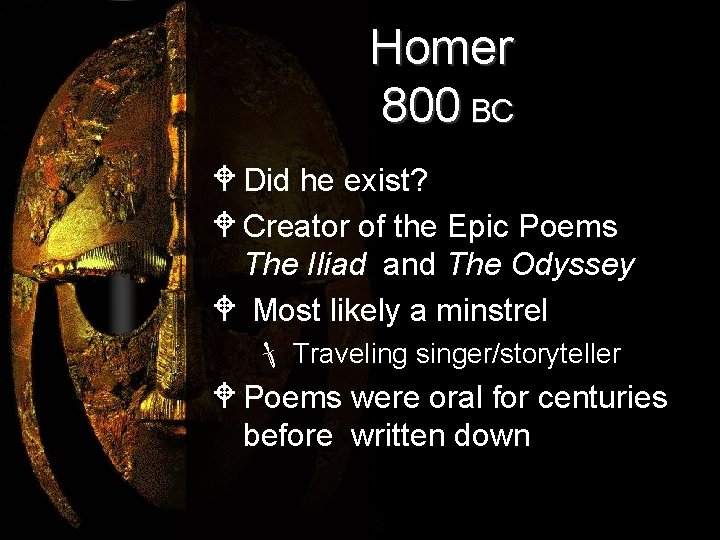 Homer 800 BC W Did he exist? W Creator of the Epic Poems The