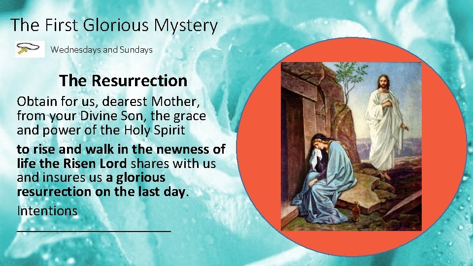 The First Glorious Mystery Wednesdays and Sundays The Resurrection Obtain for us, dearest Mother,