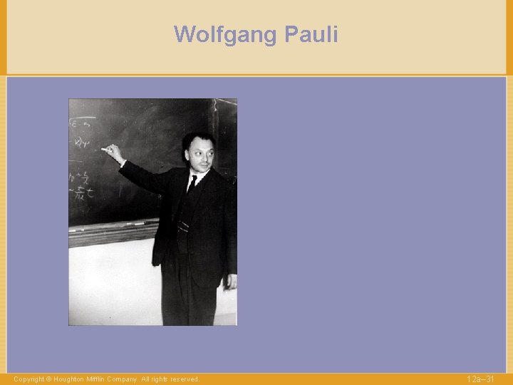 Wolfgang Pauli Copyright © Houghton Mifflin Company. All rights reserved. 12 a– 31 