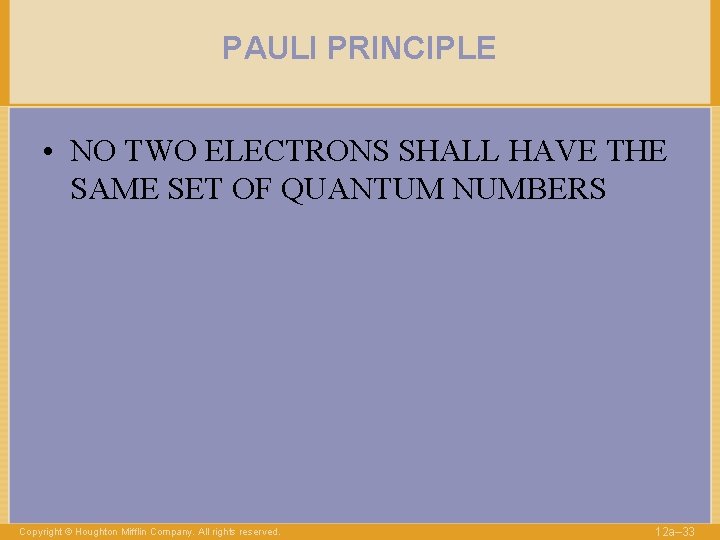 PAULI PRINCIPLE • NO TWO ELECTRONS SHALL HAVE THE SAME SET OF QUANTUM NUMBERS