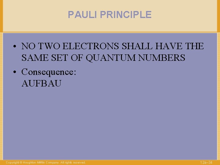 PAULI PRINCIPLE • NO TWO ELECTRONS SHALL HAVE THE SAME SET OF QUANTUM NUMBERS