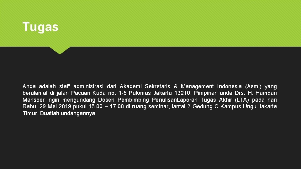 Tugas Anda adalah staff administrasi dari Akademi Sekretaris & Management Indonesia (Asmi) yang beralamat