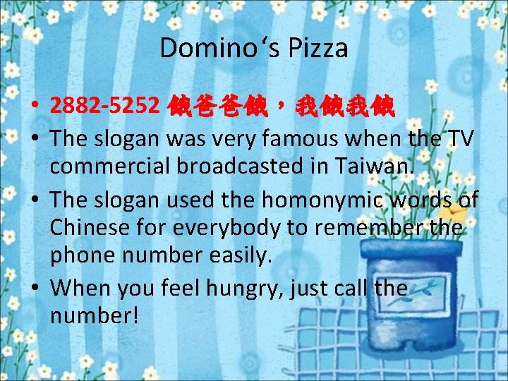 Domino‘s Pizza • 2882 -5252 餓爸爸餓，我餓我餓 • The slogan was very famous when the
