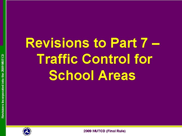 Revisions Incorporated into the 2009 MUTCD Revisions to Part 7 – Traffic Control for