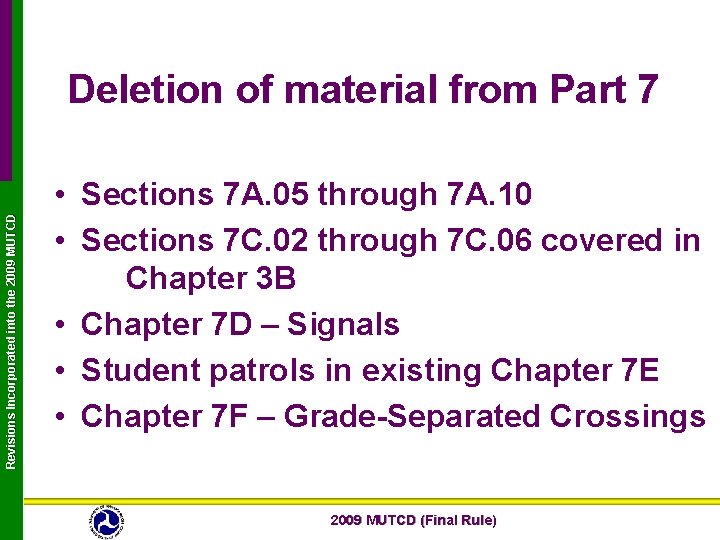 Revisions Incorporated into the 2009 MUTCD Deletion of material from Part 7 • Sections