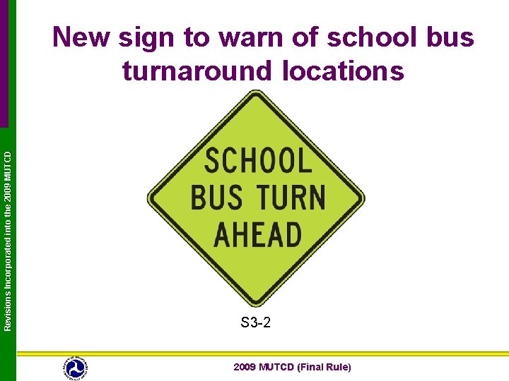 Revisions Incorporated into the 2009 MUTCD New sign to warn of school bus turnaround