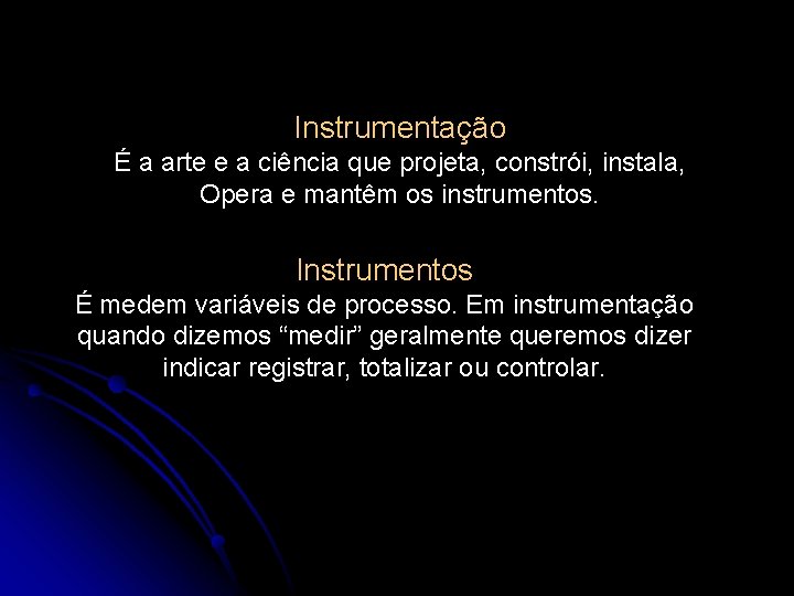 Instrumentação É a arte e a ciência que projeta, constrói, instala, Opera e mantêm