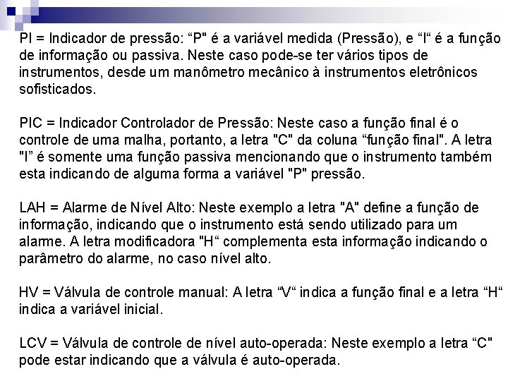 PI = Indicador de pressão: “P" é a variável medida (Pressão), e “I“ é