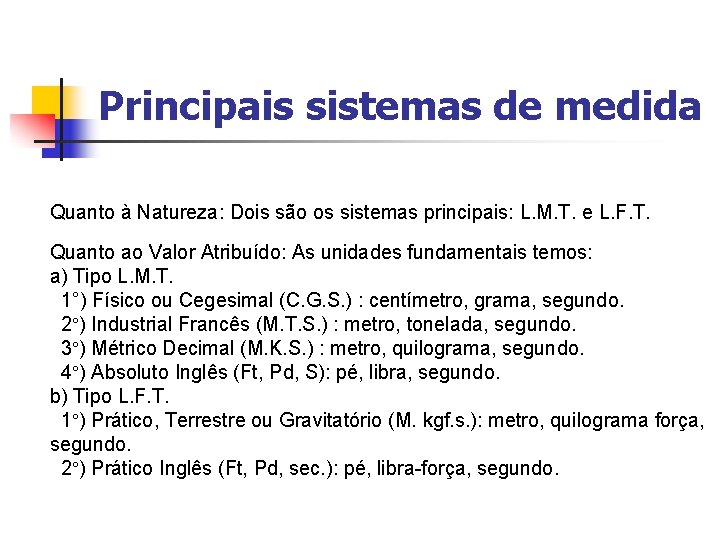 Principais sistemas de medida Quanto à Natureza: Dois são os sistemas principais: L. M.