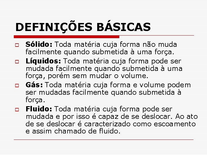 DEFINIÇÕES BÁSICAS o o Sólido: Toda matéria cuja forma não muda facilmente quando submetida