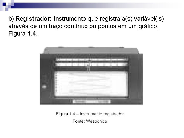 b) Registrador: Instrumento que registra a(s) variável(is) através de um traço contínuo ou pontos