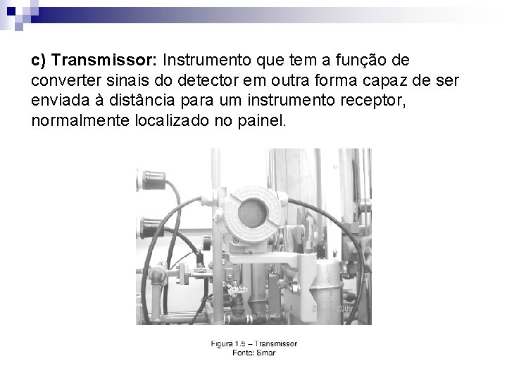 c) Transmissor: Instrumento que tem a função de converter sinais do detector em outra
