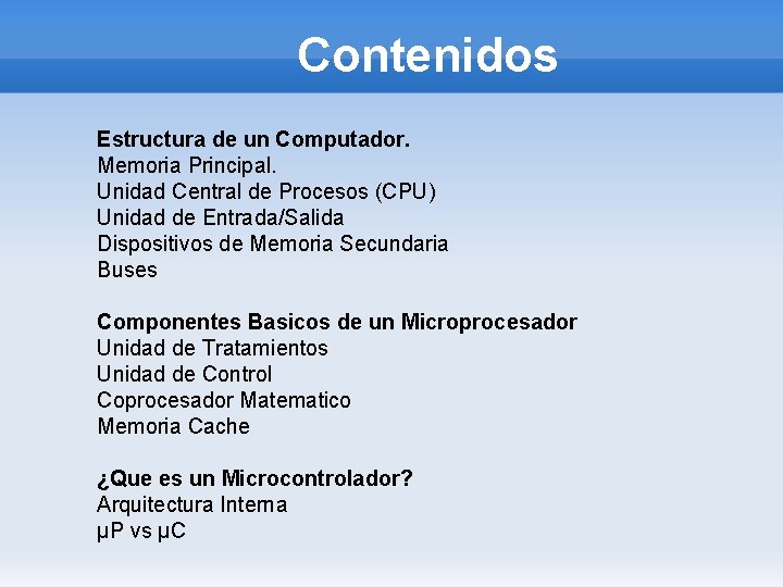 Contenidos Estructura de un Computador. Memoria Principal. Unidad Central de Procesos (CPU) Unidad de