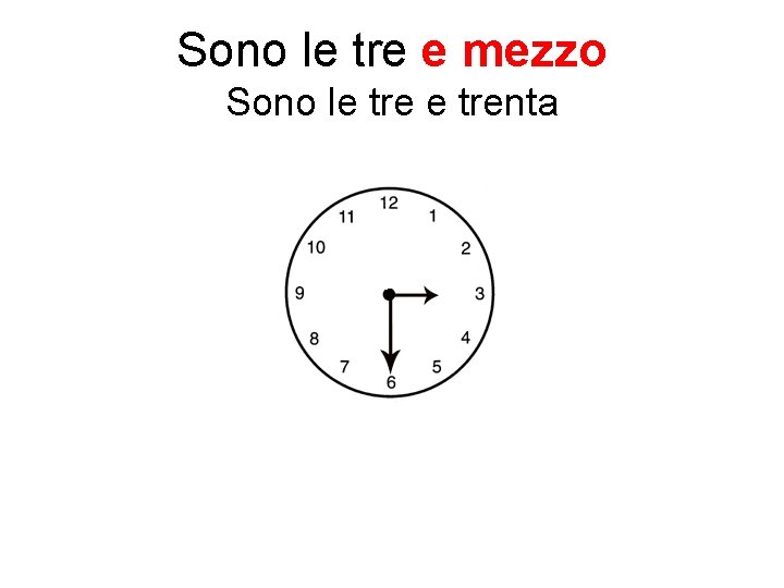 Sono le tre e mezzo Sono le trenta 