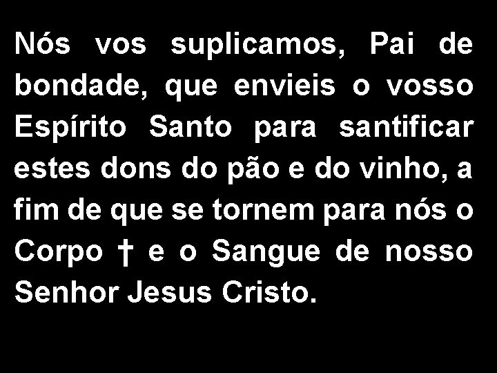 Nós vos suplicamos, Pai de bondade, que envieis o vosso Espírito Santo para santificar