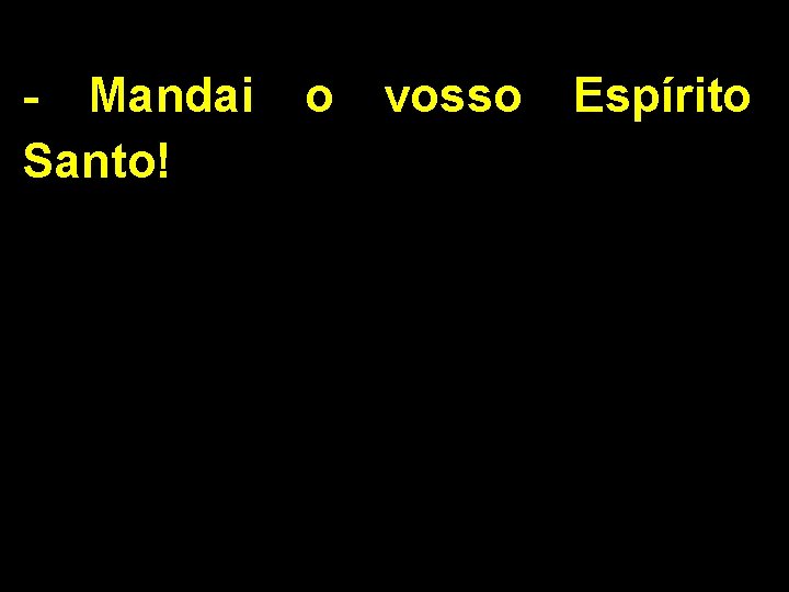 - Mandai Santo! o vosso Espírito 