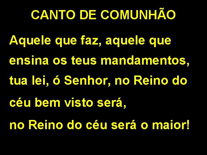 CANTO DE COMUNHÃO Aquele que faz, aquele que ensina os teus mandamentos, tua lei,