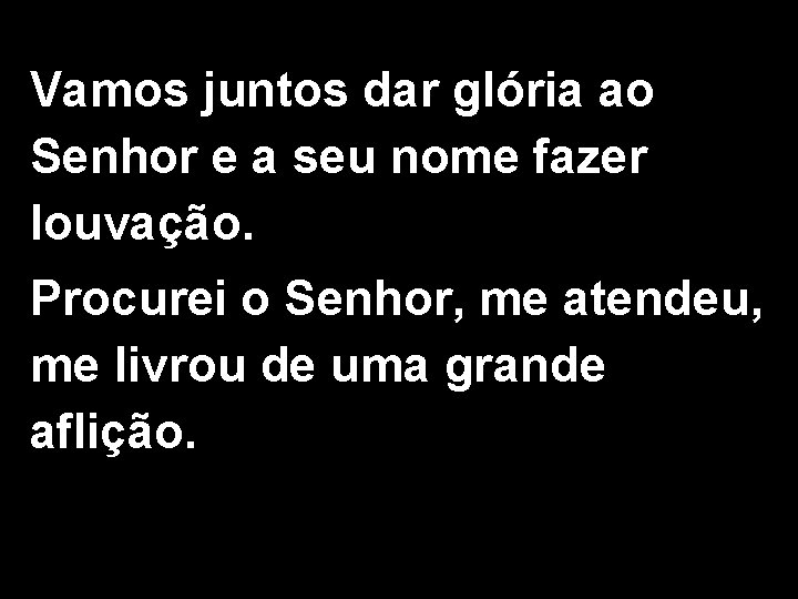 Vamos juntos dar glória ao Senhor e a seu nome fazer louvação. Procurei o