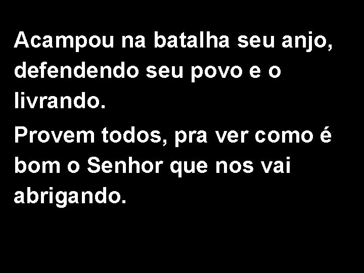 Acampou na batalha seu anjo, defendendo seu povo e o livrando. Provem todos, pra