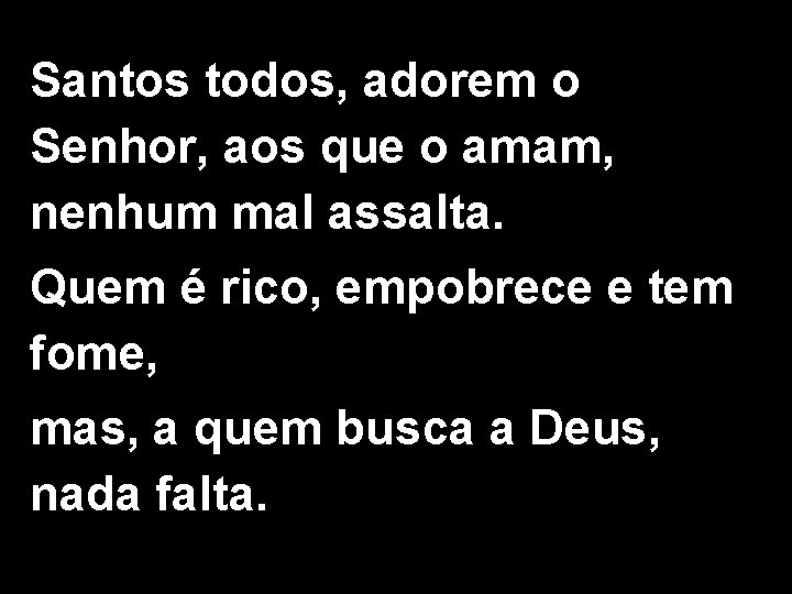 Santos todos, adorem o Senhor, aos que o amam, nenhum mal assalta. Quem é