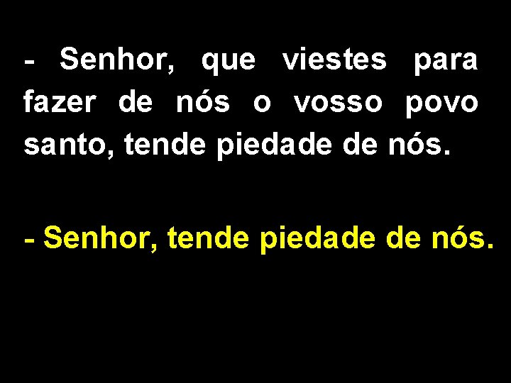 - Senhor, que viestes para fazer de nós o vosso povo santo, tende piedade