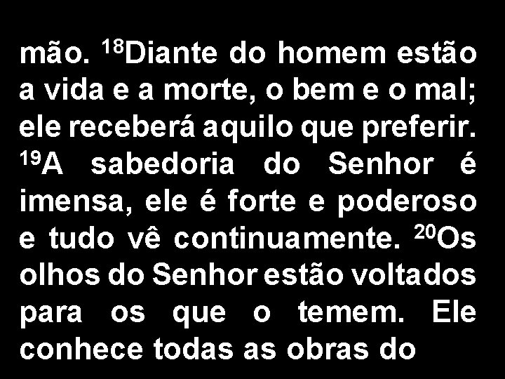 mão. 18 Diante do homem estão a vida e a morte, o bem e