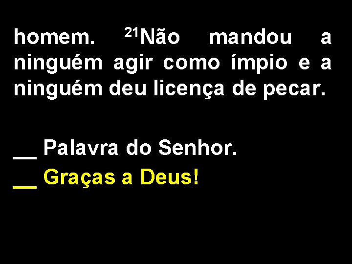 homem. 21 Não mandou a ninguém agir como ímpio e a ninguém deu licença
