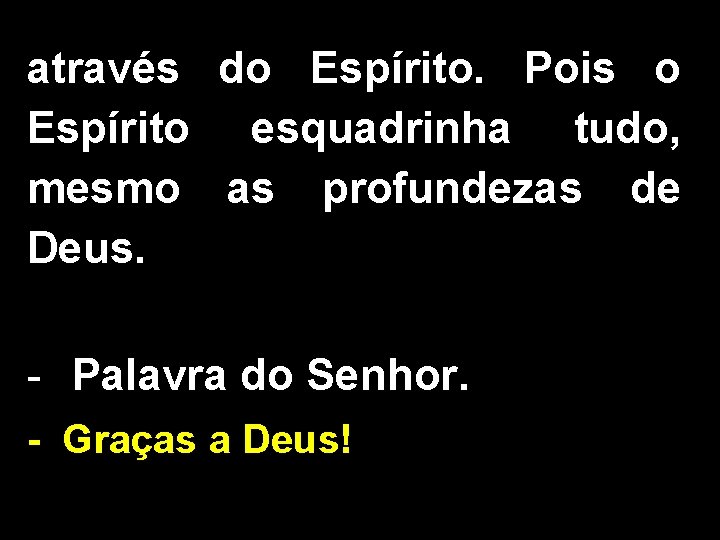 através do Espírito. Pois o Espírito esquadrinha tudo, mesmo as profundezas de Deus. -