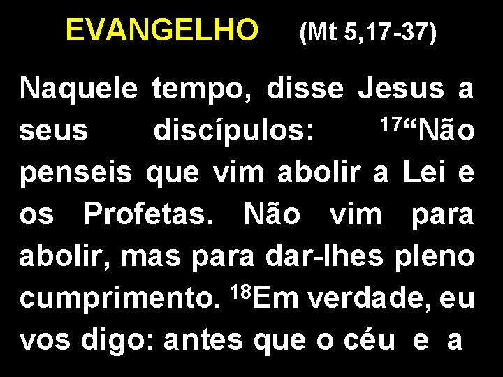 EVANGELHO (Mt 5, 17 -37) Naquele tempo, disse Jesus a 17 seus discípulos: “Não