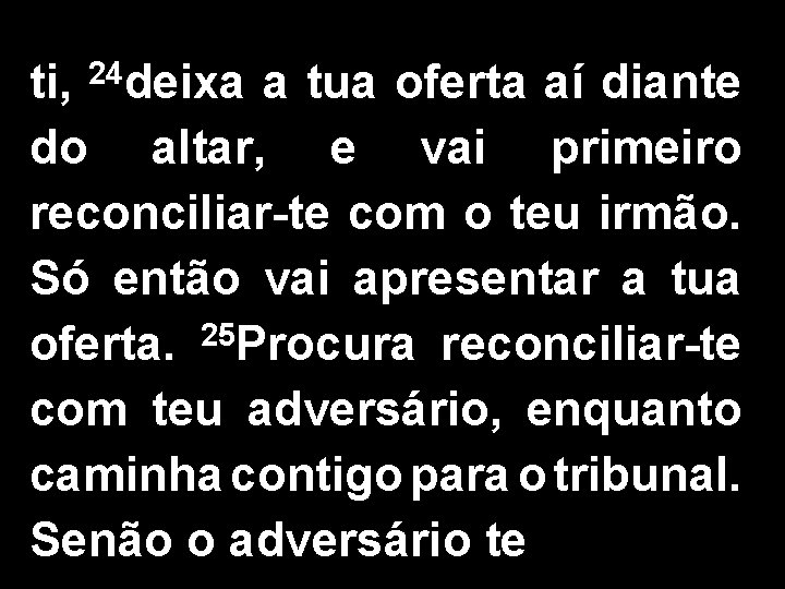 ti, 24 deixa a tua oferta aí diante do altar, e vai primeiro reconciliar-te