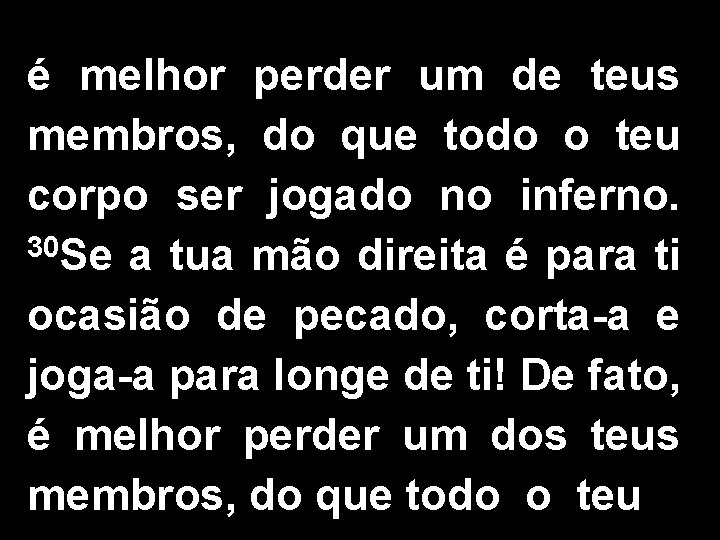 é melhor perder um de teus membros, do que todo o teu corpo ser