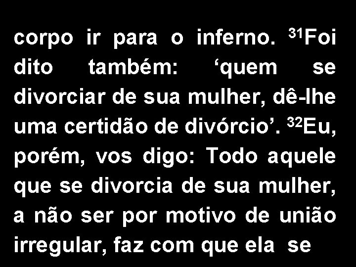 corpo ir para o inferno. 31 Foi dito também: ‘quem se divorciar de sua